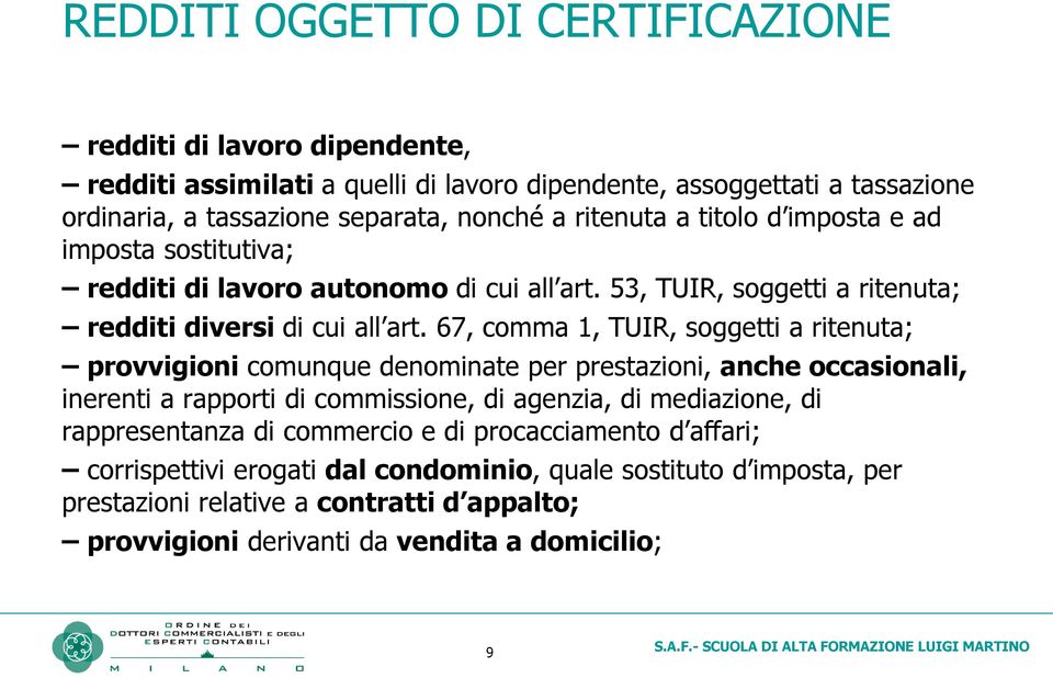 67, comma 1, TUIR, soggetti a ritenuta; provvigioni comunque denominate per prestazioni, anche occasionali, inerenti a rapporti di commissione, di agenzia, di mediazione, di