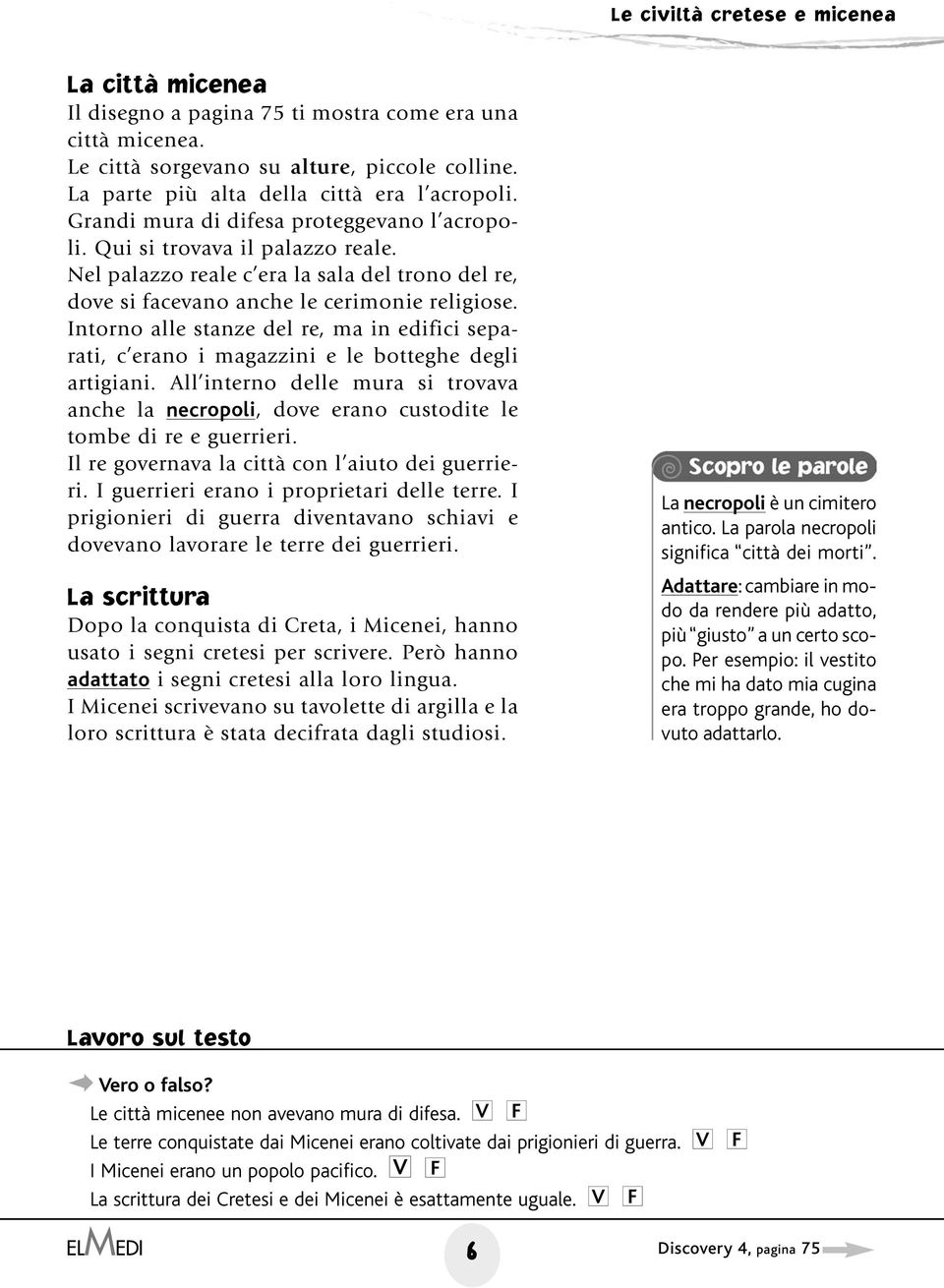 Intorno alle stanze del re, ma in edifici separati, c erano i magazzini e le botteghe degli artigiani.