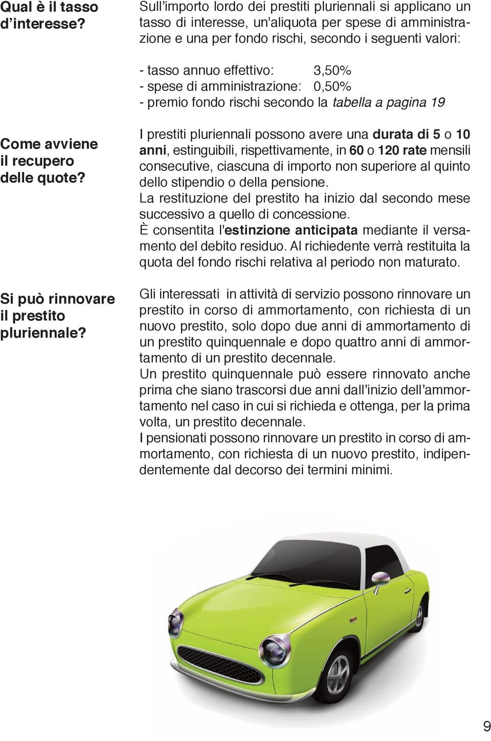 3,50% - spese di amministrazione: 0,50% - premio fondo rischi secondo la tabella a pagina 19 Come avviene il recupero delle quote? Si può rinnovare il prestito pluriennale?