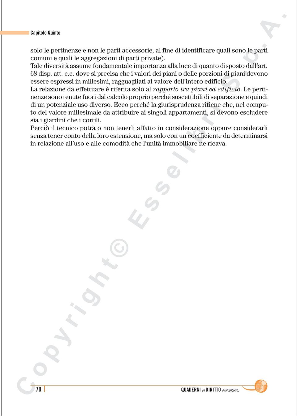 di quanto disposto dall art. 68 disp. att. c.c. dove si precisa che i valori dei piani o delle porzioni di piani devono essere espressi in millesimi, ragguagliati al valore dell intero edificio.