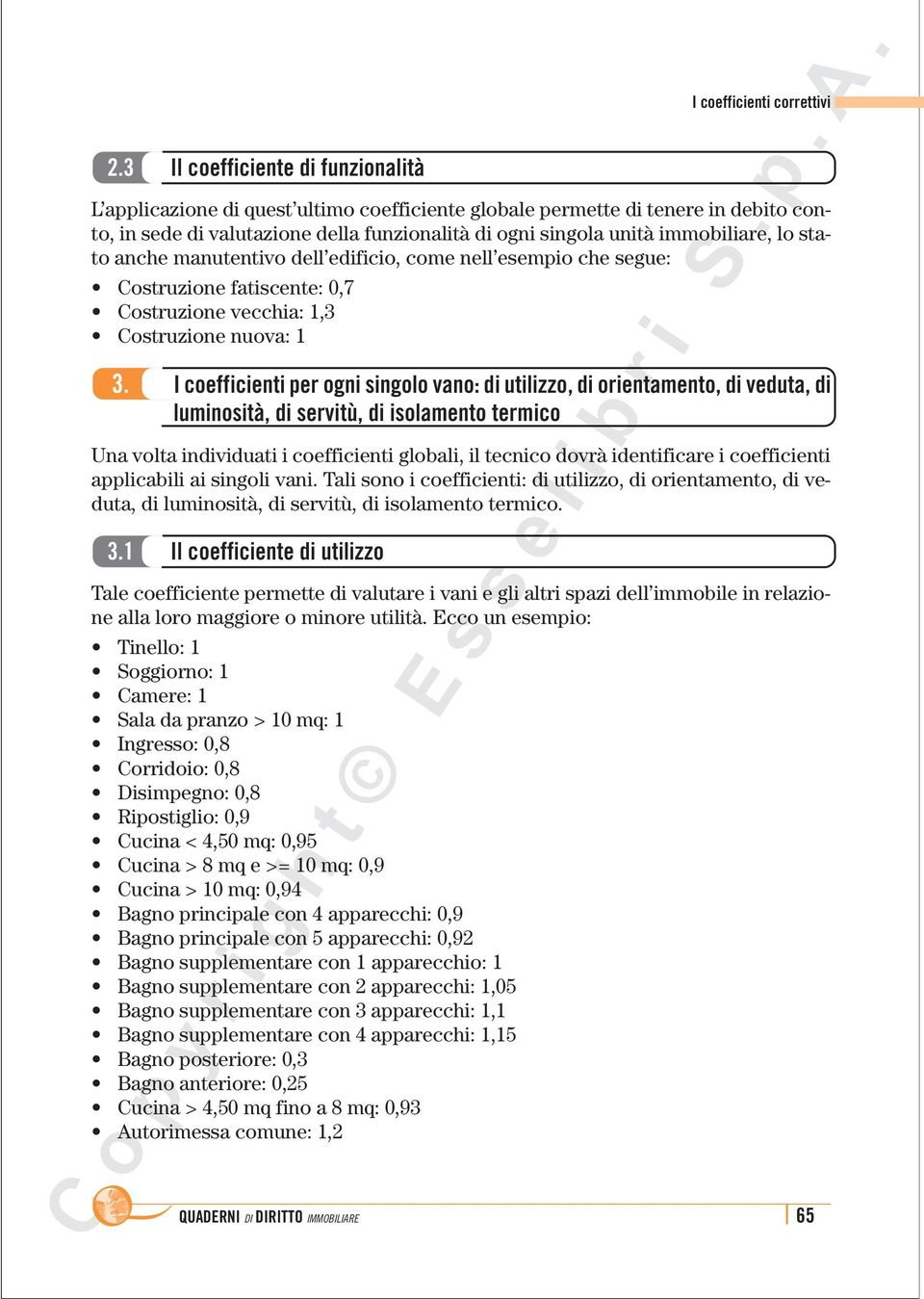 I coefficienti per ogni singolo vano: di utilizzo, di orientamento, di veduta, di luminosità, di servitù, di isolamento termico Una volta individuati i coefficienti globali, il tecnico dovrà