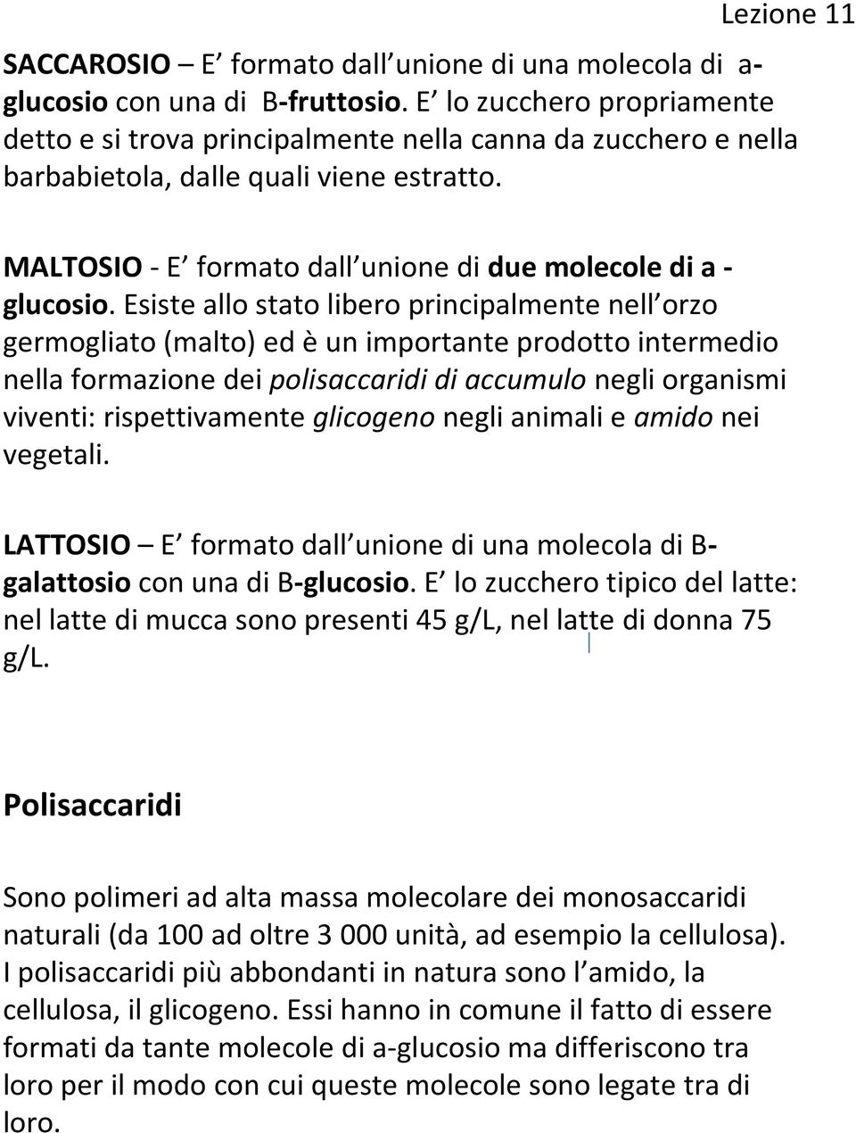 Esiste allo stato libero principalmente nell orzo germogliato (malto) ed è un importante prodotto intermedio nella formazione dei polisaccaridi di accumulo negli organismi viventi: rispettivamente