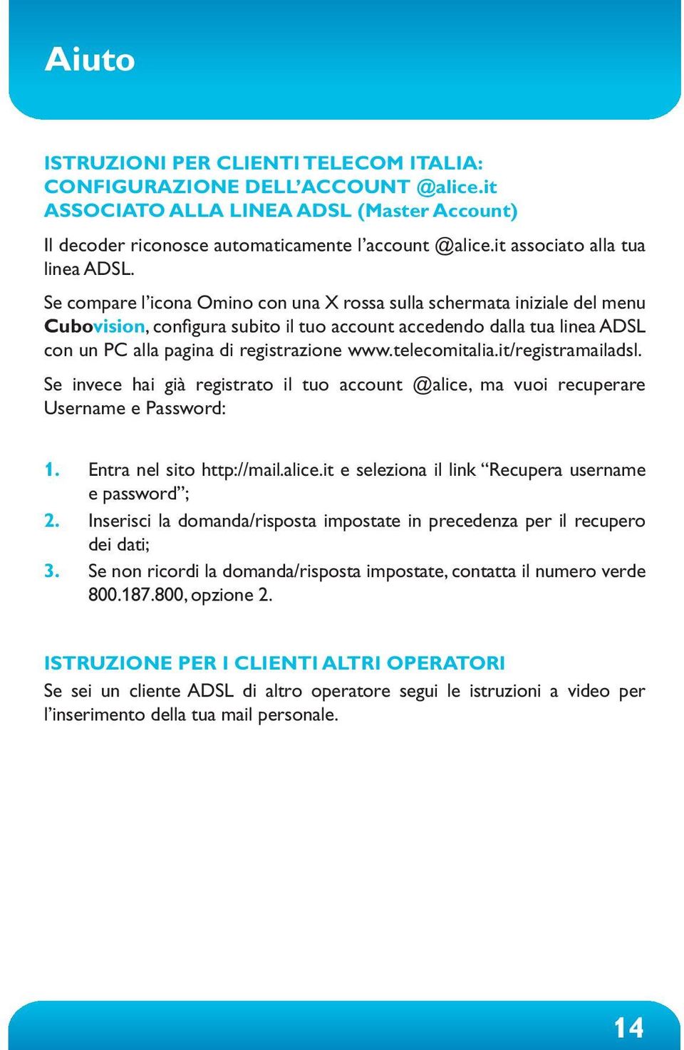 Se compare l icona Omino con una X rossa sulla schermata iniziale del menu Cubovision, configura subito il tuo account accedendo dalla tua linea ADSL con un PC alla pagina di registrazione www.