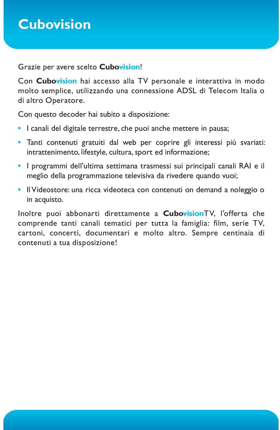 Con questo decoder hai subito a disposizione: I canali del digitale terrestre, che puoi anche mettere in pausa; Tanti contenuti gratuiti dal web per coprire gli interessi più svariati: