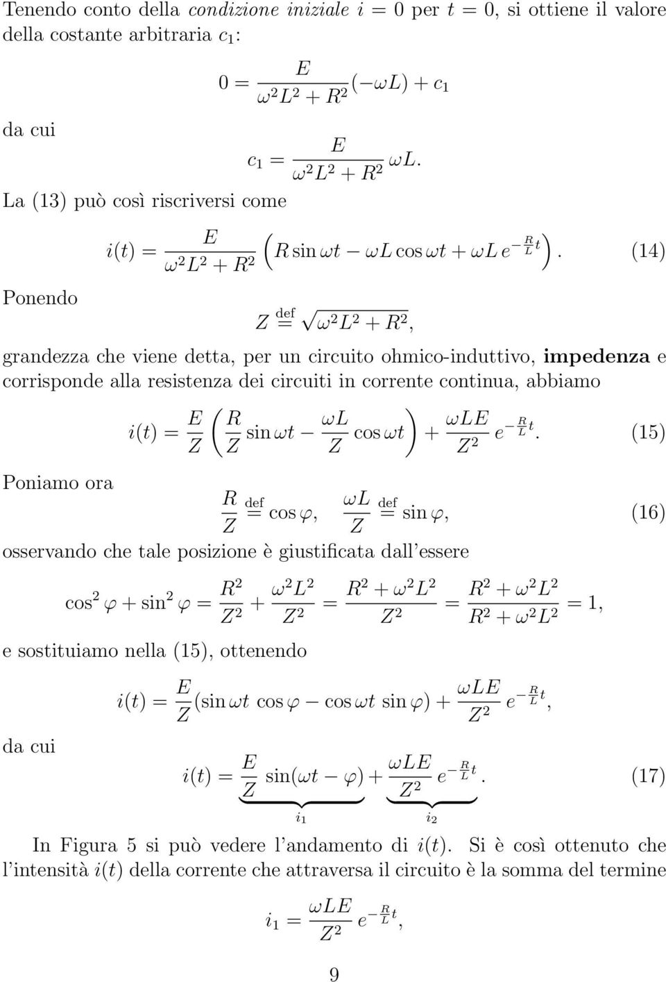 (14) Z def = ω 2 L 2 + 2, grandezza che viene detta, per un circuito ohmico-induttivo, impedenza e corrisponde alla resistenza dei circuiti in corrente continua, abbiamo i(t) = E ( ) ωl sin ωt cos ωt