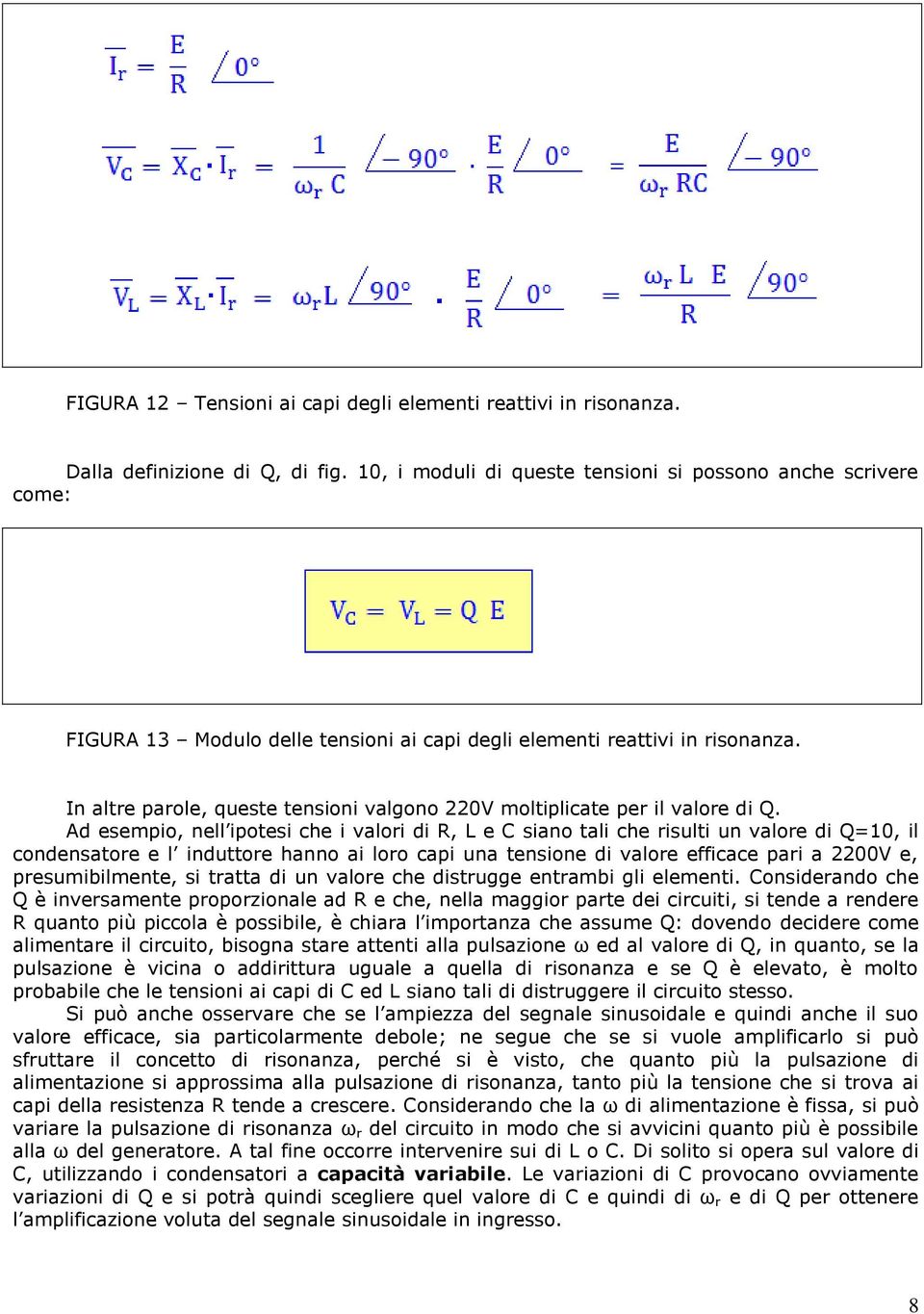 In altre parole, queste tensioni valgono 220V moltiplicate per il valore di Q.