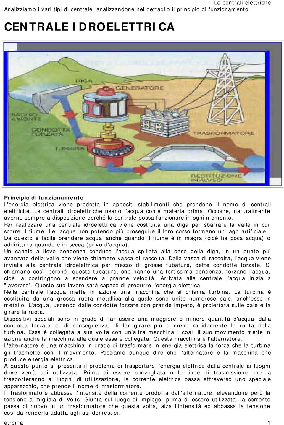 Occorre, naturalmente averne sempre a disposizione perché la centrale possa funzionare in ogni momento.