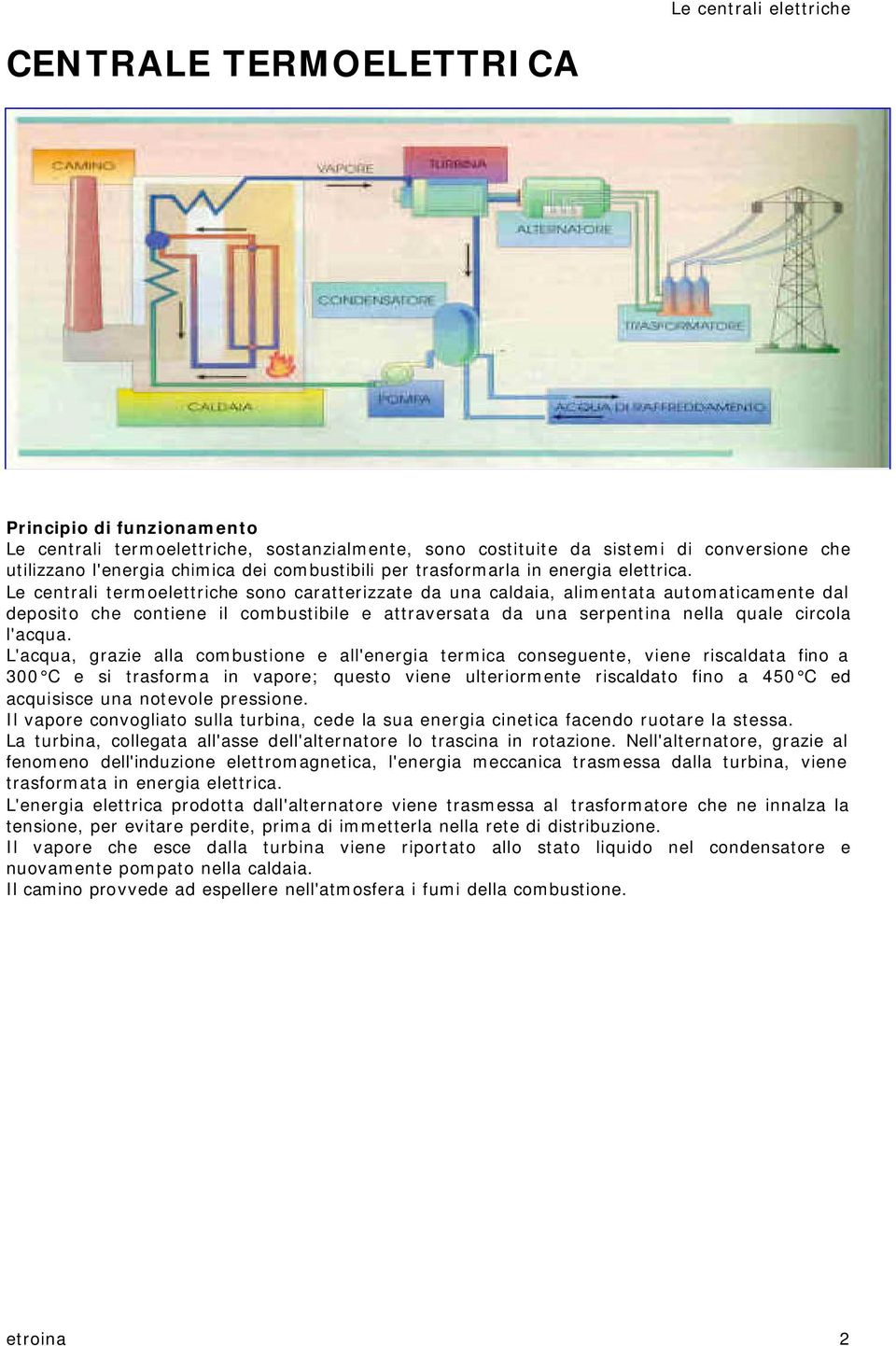 L'acqua, grazie alla combustione e all'energia termica conseguente, viene riscaldata fino a 300 C e si trasforma in vapore; questo viene ulteriormente riscaldato fino a 450 C ed acquisisce una