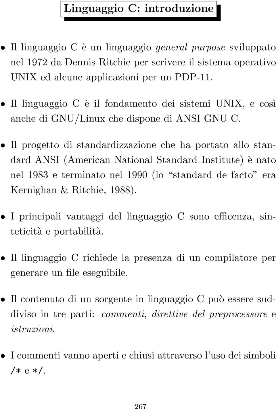 Il progetto di standardizzazione che ha portato allo standard ANSI (American National Standard Institute) è nato nel 1983 e terminato nel 1990 (lo standard de facto era Kernighan & Ritchie, 1988).