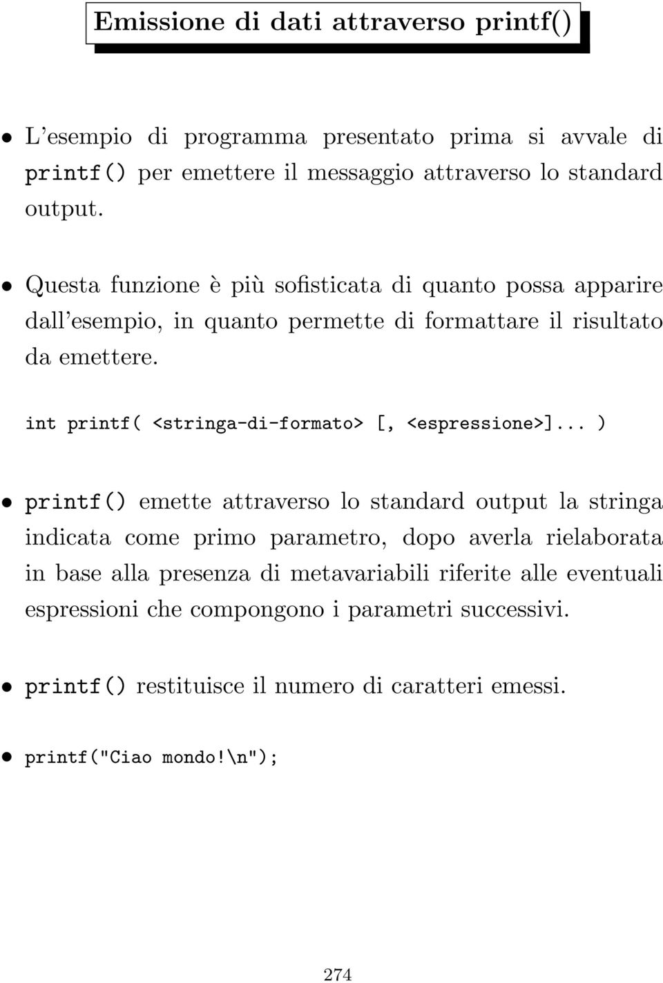 int printf( <stringa-di-formato> [, <espressione>] ) printf() emette attraverso lo standard output la stringa indicata come primo parametro, dopo averla