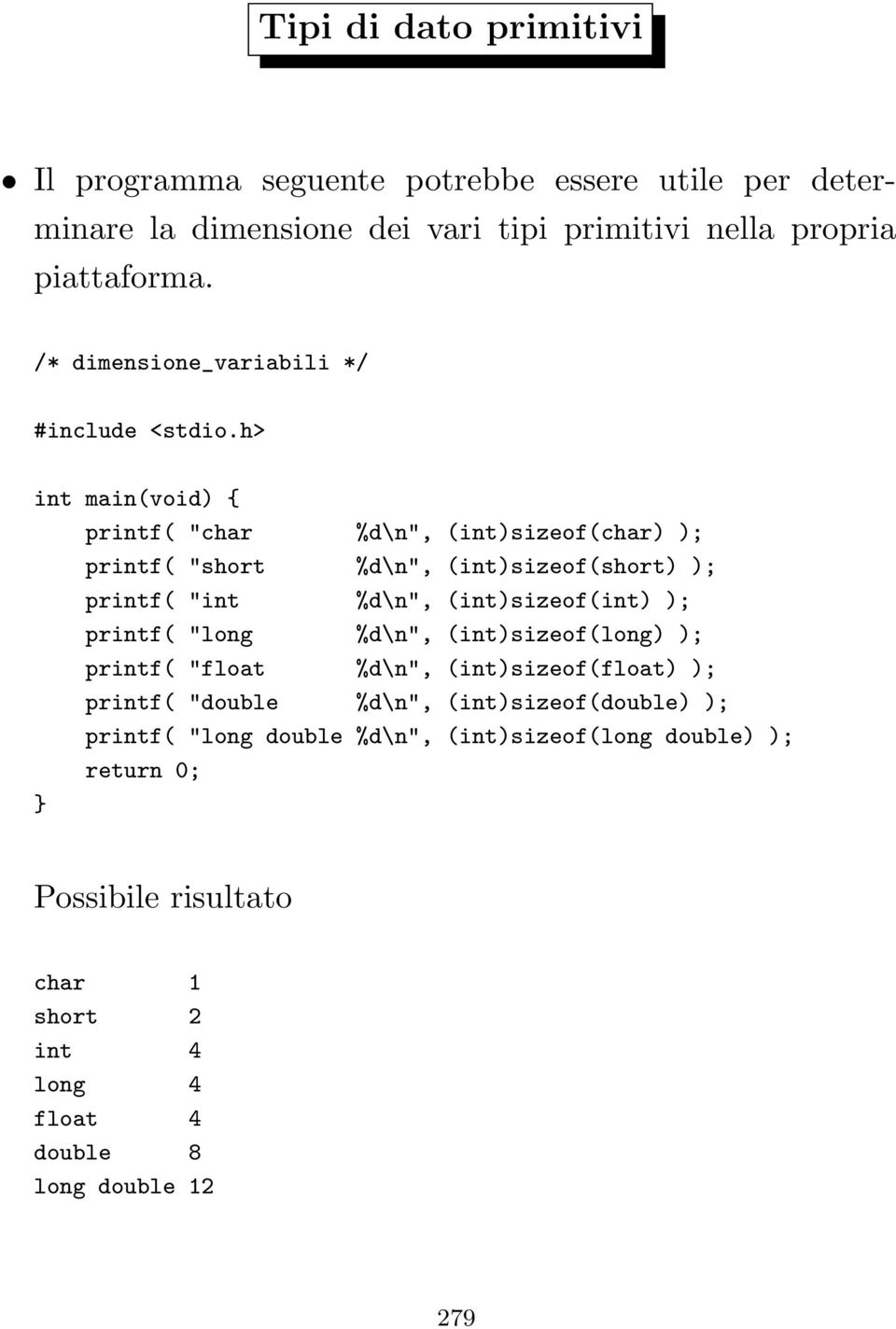 h> int main(void) { printf( "char %d\n", (int)sizeof(char) ); printf( "short %d\n", (int)sizeof(short) ); printf( "int %d\n", (int)sizeof(int) ); printf(