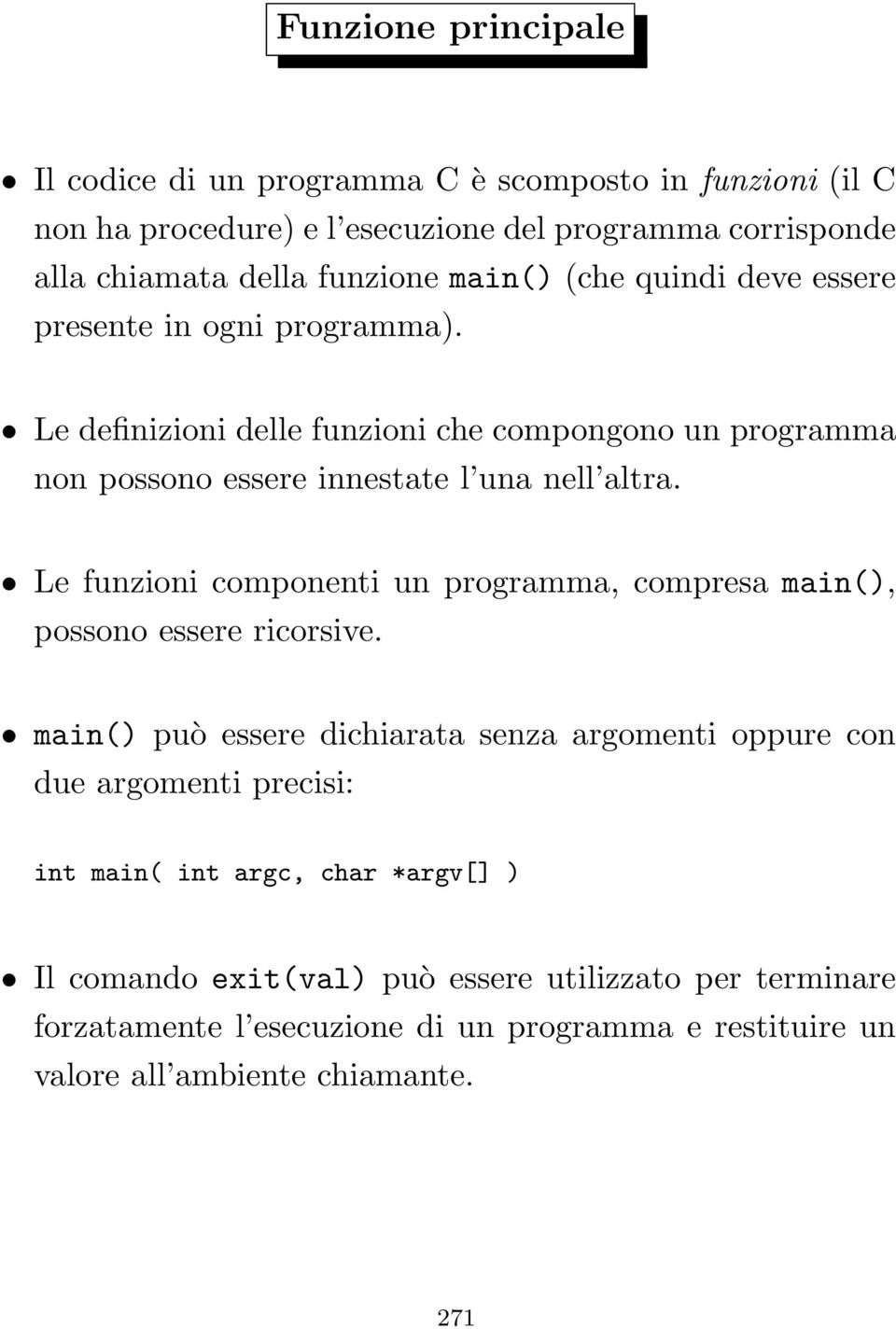 Le funzioni componenti un programma, compresa main(), possono essere ricorsive.