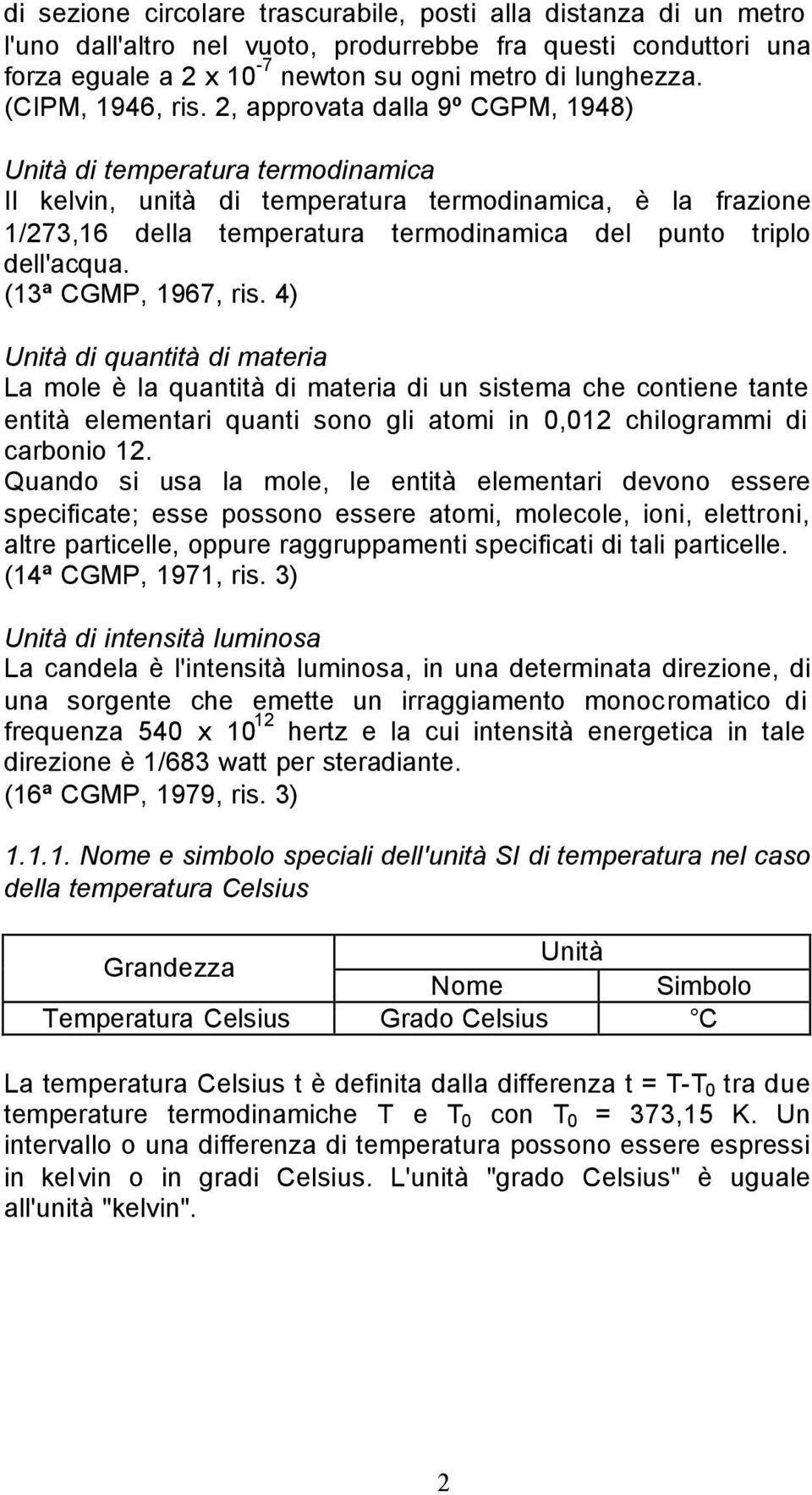 2, approvata dalla 9º CGPM, 1948) di temperatura termodinamica Il kelvin, unità di temperatura termodinamica, è la frazione 1/273,16 della temperatura termodinamica del punto triplo dell'acqua.