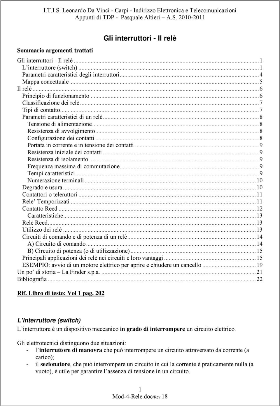 ..7 Parametri caratteristici di un relè...8 Tensione di alimentazione...8 Resistenza di avvolgimento...8 Configurazione dei contatti...8 Portata in corrente e in tensione dei contatti.