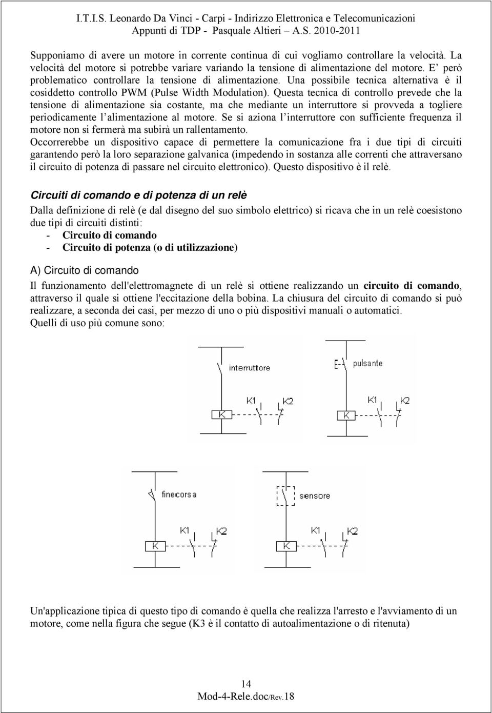 Una possibile tecnica alternativa è il cosiddetto controllo PWM (Pulse Width Modulation).