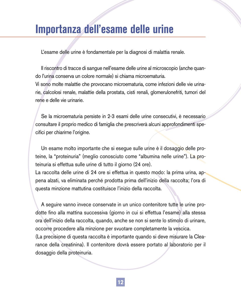 Vi sono molte malattie che provocano microematuria, come infezioni delle vie urinarie, calcolosi renale, malattie della prostata, cisti renali, glomerulonefriti, tumori del rene e delle vie urinarie.