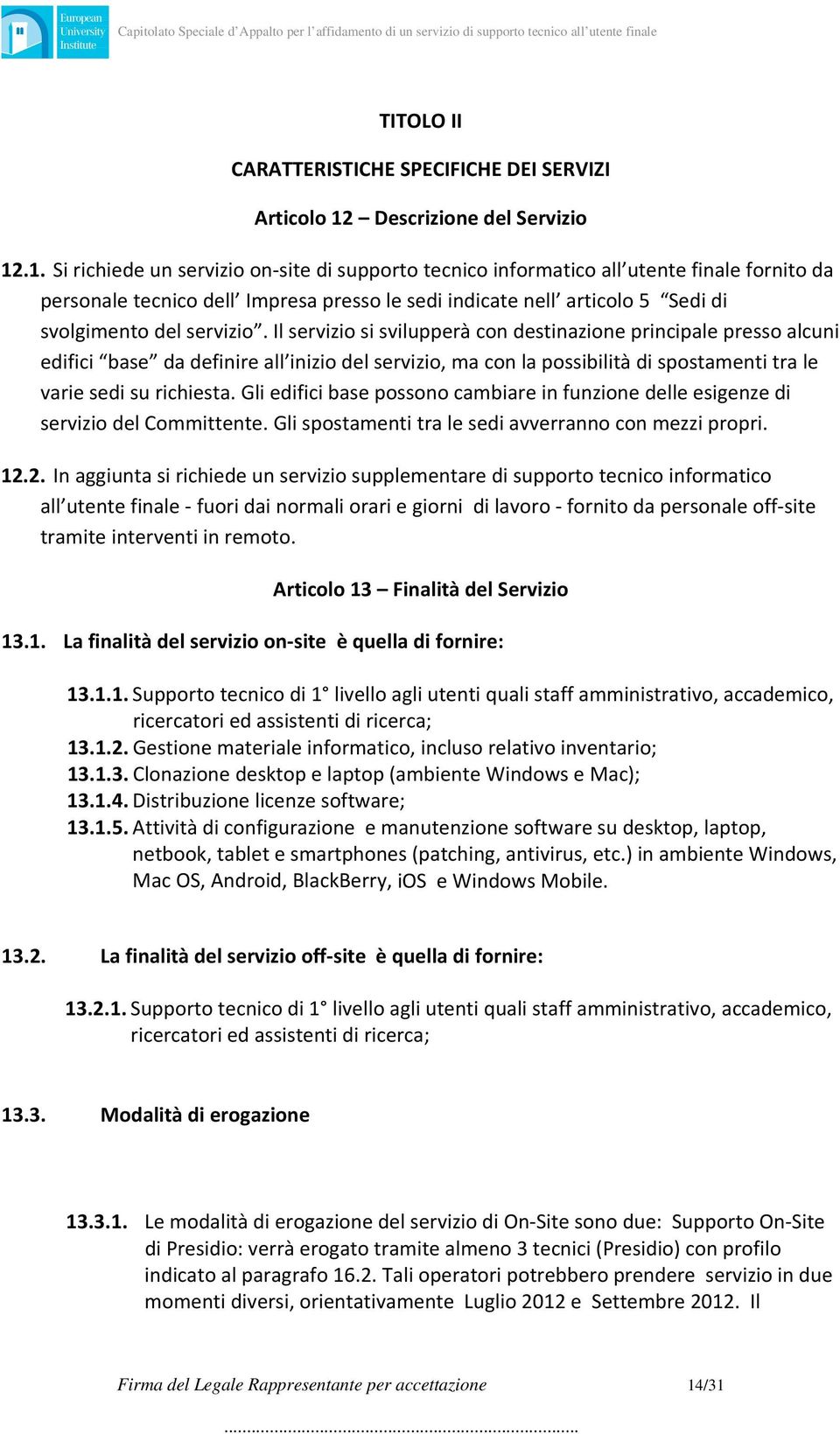 .1. Si richiede un servizio on site di supporto tecnico informatico all utente finale fornito da personale tecnico dell Impresa presso le sedi indicate nell articolo 5 Sedi di svolgimento del