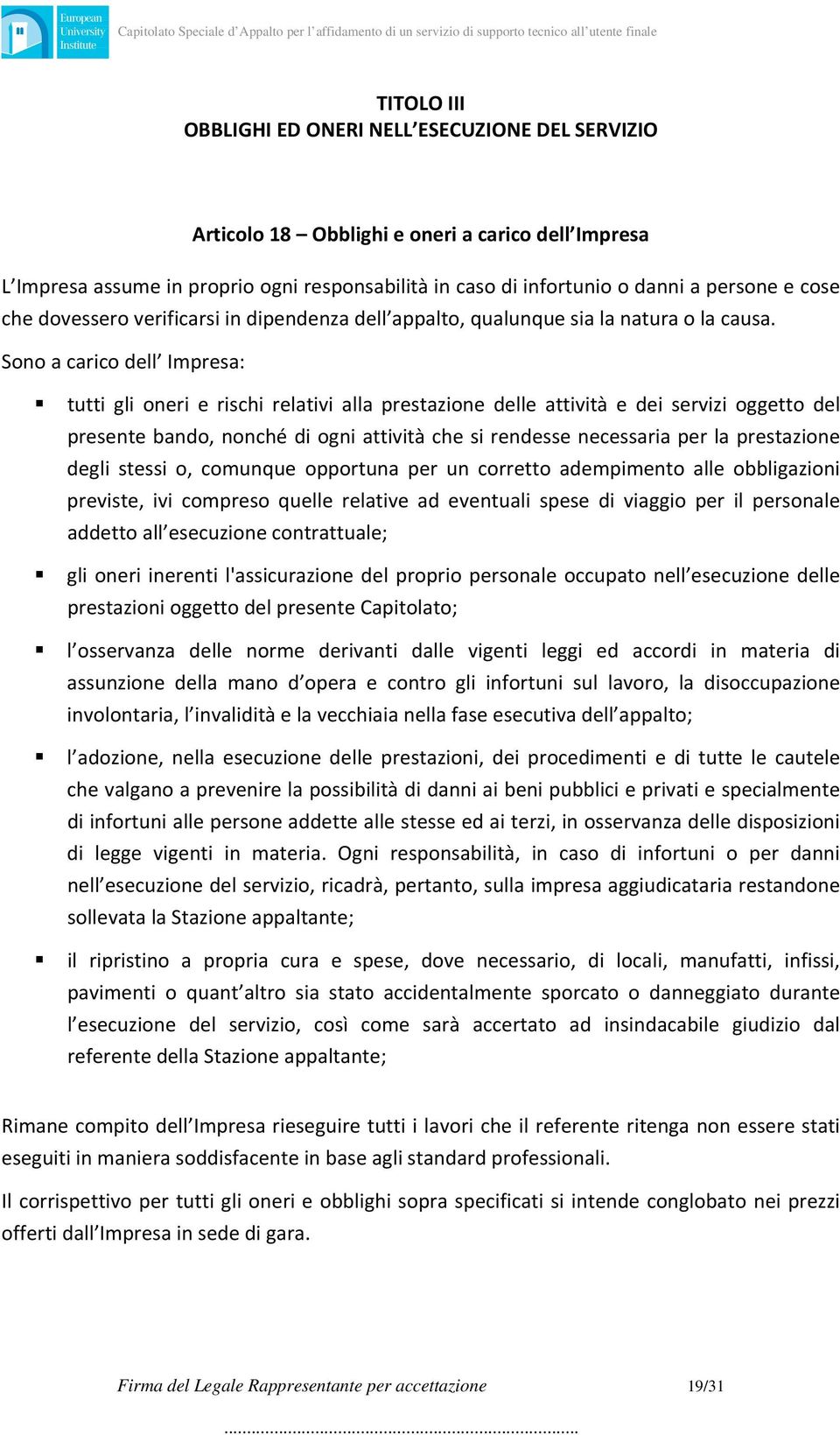 Sono a carico dell Impresa: tutti gli oneri e rischi relativi alla prestazione delle attività e dei servizi oggetto del presente bando, nonché di ogni attività che si rendesse necessaria per la