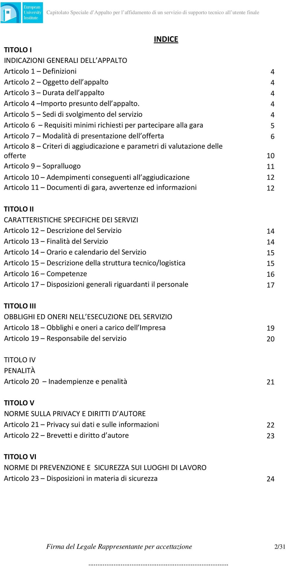 aggiudicazione e parametri di valutazione delle offerte 10 Articolo 9 Sopralluogo 11 Articolo 10 Adempimenti conseguenti all aggiudicazione 12 Articolo 11 Documenti di gara, avvertenze ed