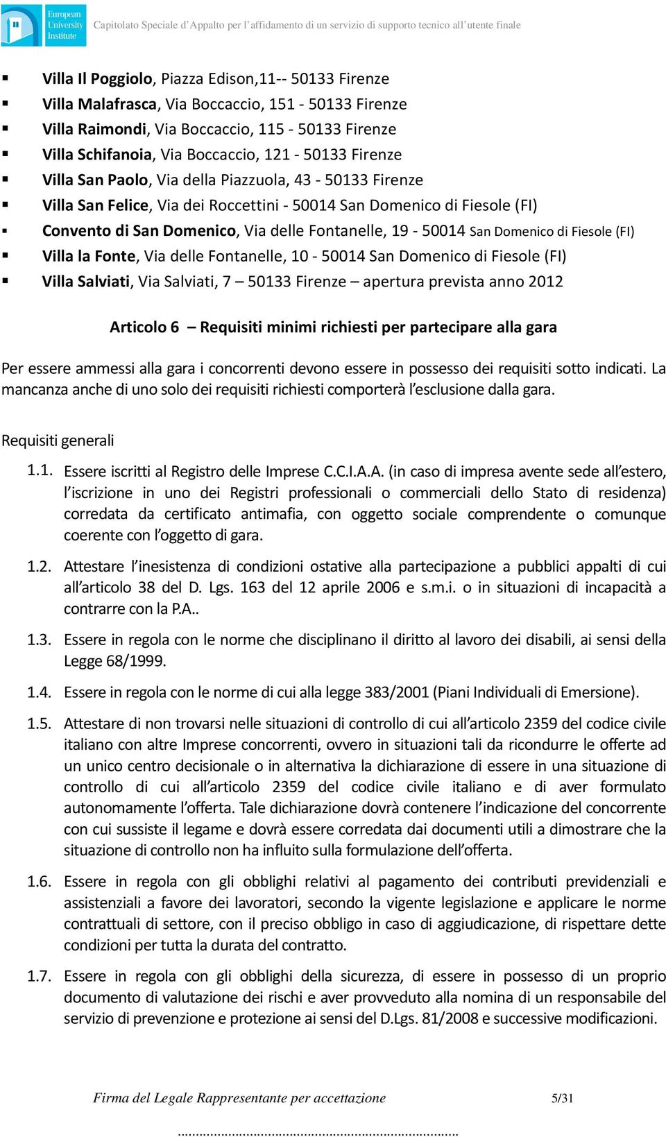 Domenico di Fiesole (FI) Villa la Fonte, Via delle Fontanelle, 10 50014 San Domenico di Fiesole (FI) Villa Salviati, Via Salviati, 7 50133 Firenze apertura prevista anno 2012 Articolo 6 Requisiti