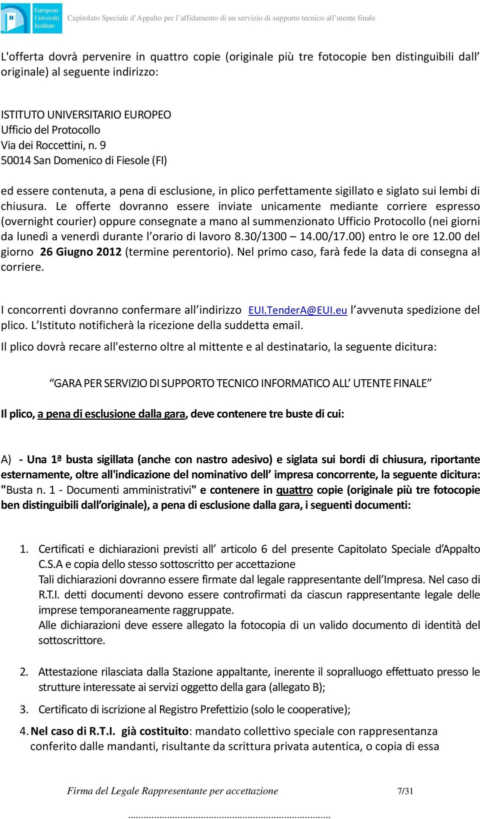 Le offerte dovranno essere inviate unicamente mediante corriere espresso (overnight courier) oppure consegnate a mano al summenzionato Ufficio Protocollo (nei giorni da lunedì a venerdì durante l