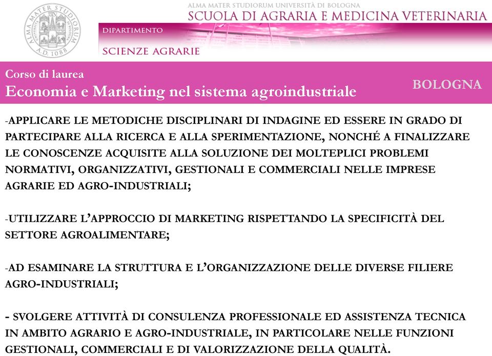 UTILIZZARE L APPROCCIO DI MARKETING RISPETTANDO LA SPECIFICITÀ DEL SETTORE AGROALIMENTARE; - AD ESAMINARE LA STRUTTURA E L ORGANIZZAZIONE DELLE DIVERSE FILIERE AGRO-INDUSTRIALI; -