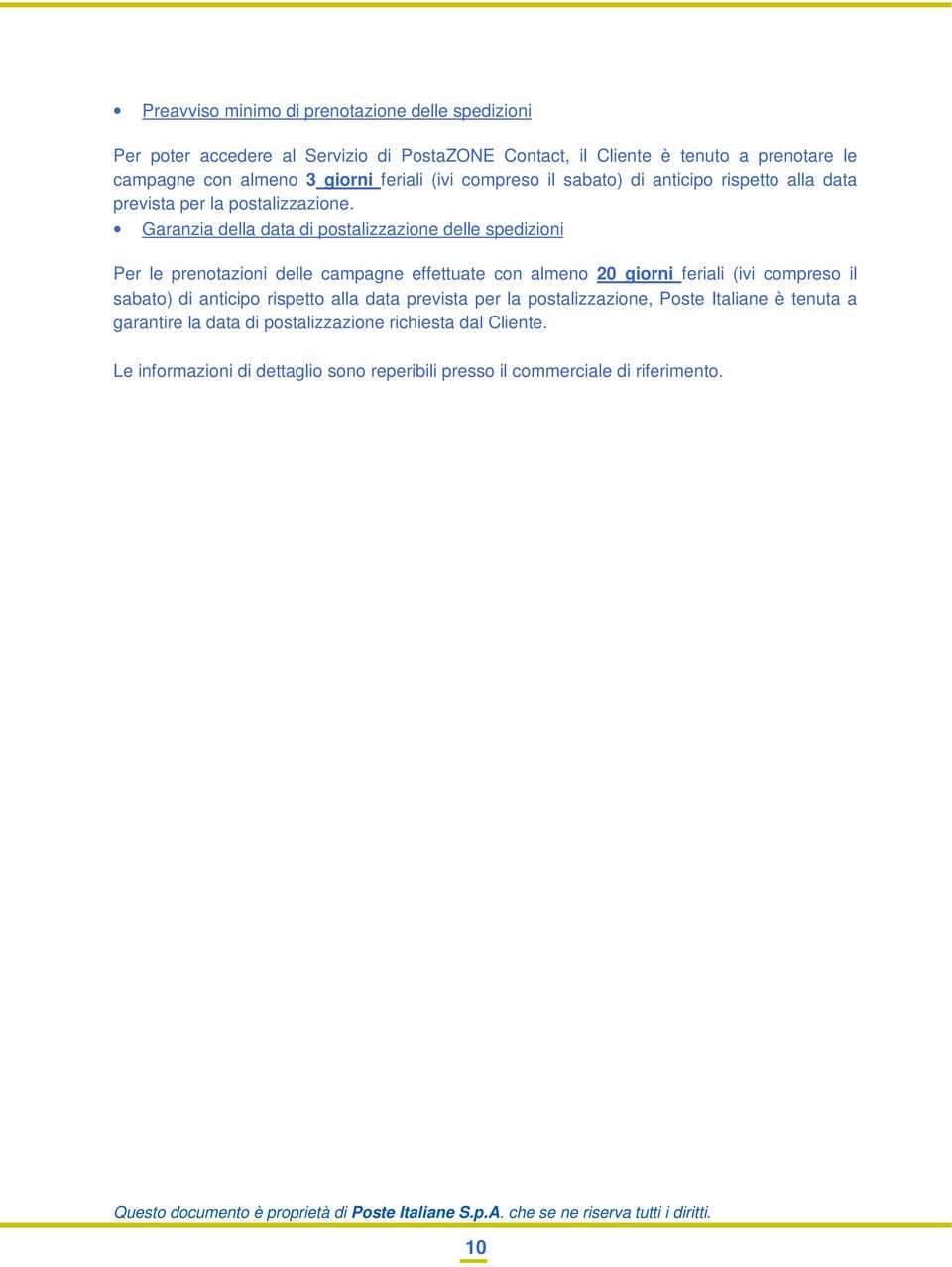 Garanzia della data di postalizzazione delle spedizioni Per le prenotazioni delle campagne effettuate con almeno 20 giorni feriali (ivi compreso il sabato) di