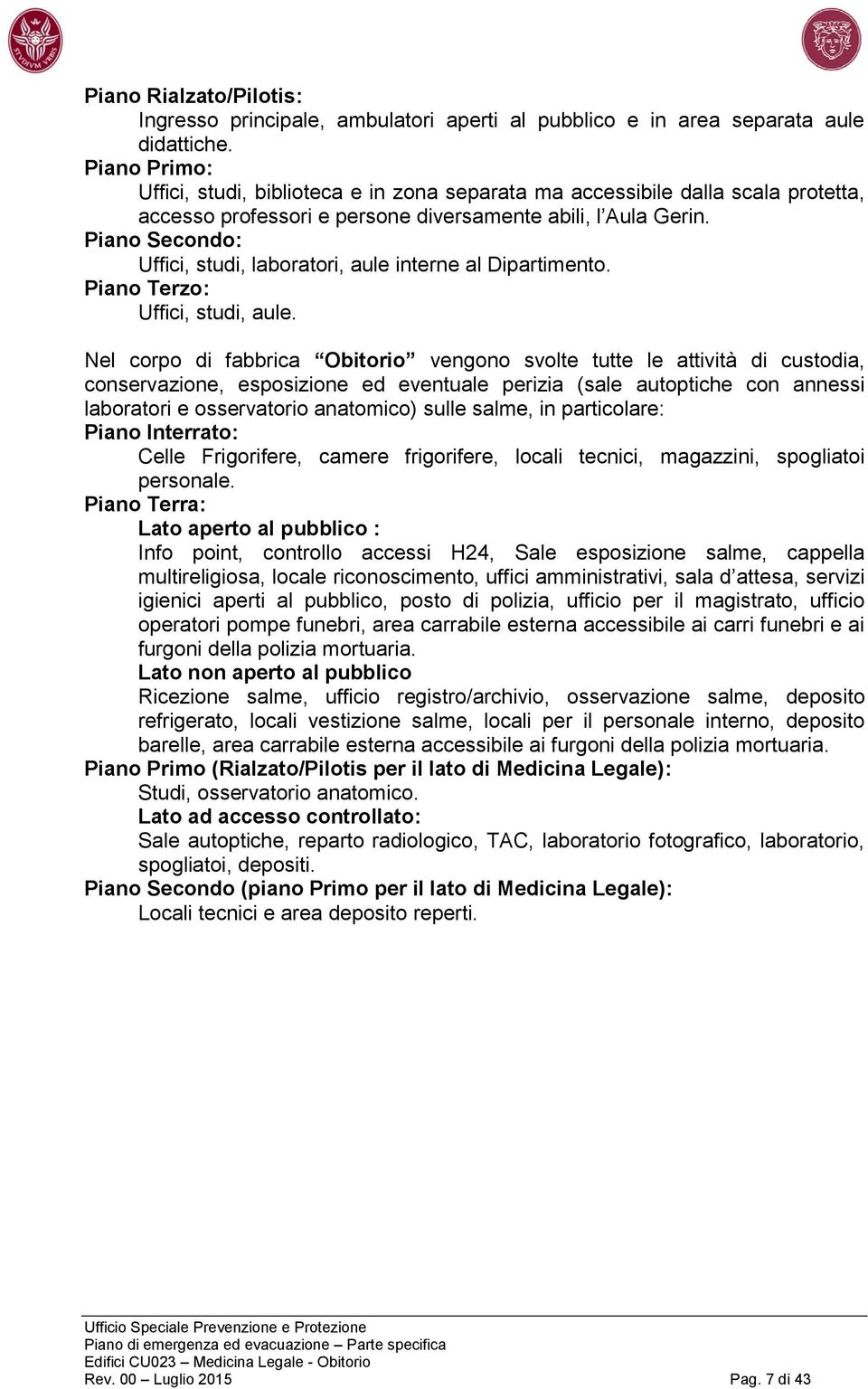 Piano Secondo: Uffici, studi, laboratori, aule interne al Dipartimento. Piano Terzo: Uffici, studi, aule.