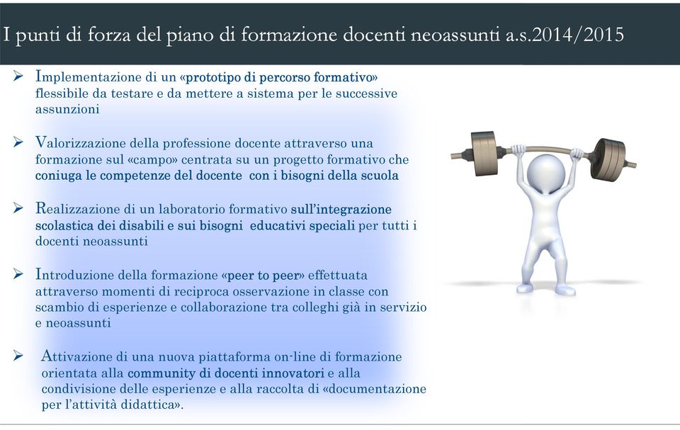 2014/2015 Implementazione di un «prototipo di percorso formativo» flessibile da testare e da mettere a sistema per le successive assunzioni Valorizzazione della professione docente attraverso una