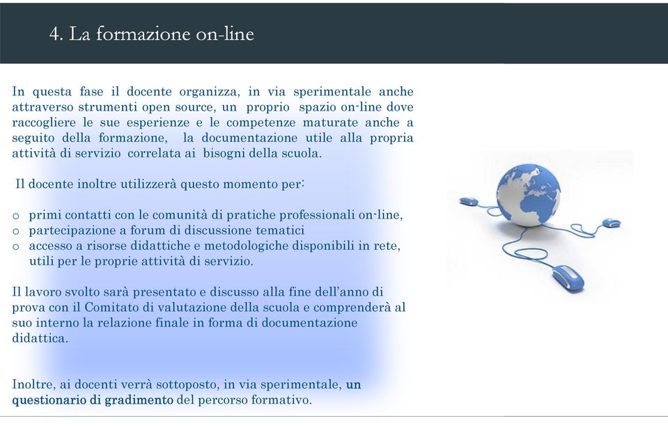 Il docente inoltre utilizzerà questo momento per: o primi contatti con le comunità di pratiche professionali on-line, o partecipazione a forum di discussione tematici o accesso a risorse didattiche e