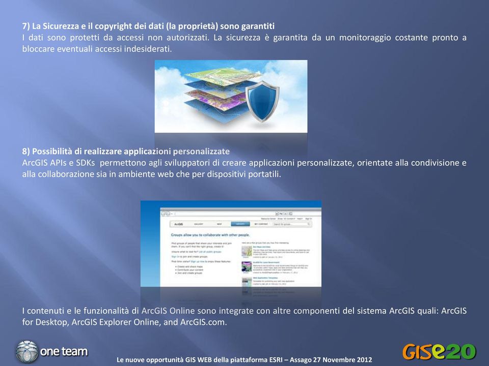 8) Possibilità di realizzare applicazioni personalizzate ArcGIS APIs e SDKs permettono agli sviluppatori di creare applicazioni personalizzate, orientate alla