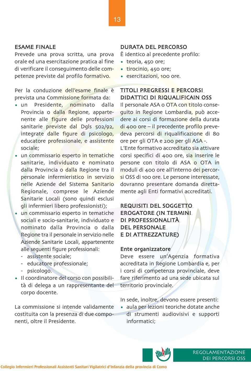 Dgls 502/92, integrate dalle figure di psicologo, educatore professionale, e assistente sociale; un commissario esperto in tematiche sanitarie, individuato e nominato dalla Provincia o dalla Regione