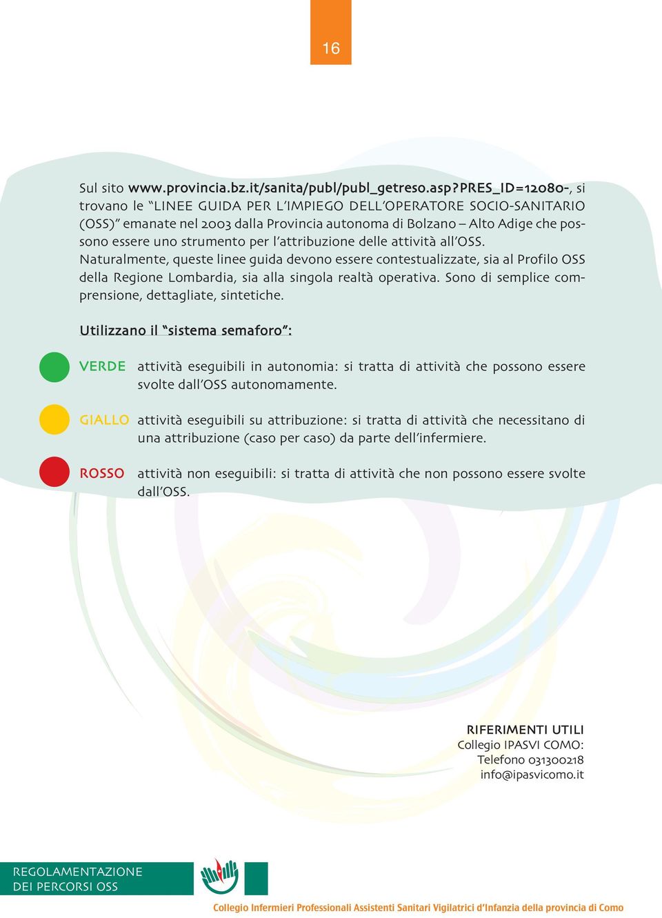 attribuzione delle attivita` all OSS. Naturalmente, queste linee guida devono essere contestualizzate, sia al Profilo OSS della Regione Lombardia, sia alla singola realta` operativa.