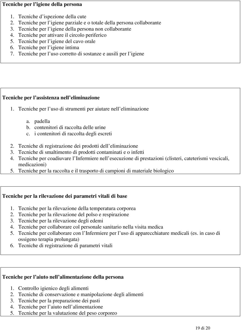 Tecniche per l uso corretto di sostanze e ausili per l igiene Tecniche per l assistenza nell eliminazione 1. Tecniche per l uso di strumenti per aiutare nell eliminazione a. padella b.