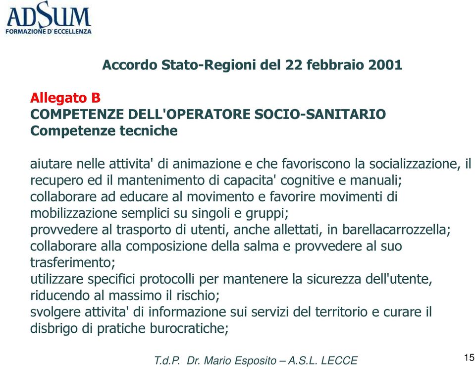 gruppi; provvedere al trasporto di utenti, anche allettati, in barellacarrozzella; collaborare alla composizione della salma e provvedere al suo trasferimento; utilizzare specifici