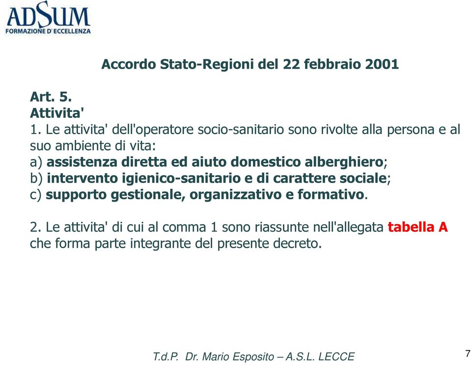 diretta ed aiuto domestico alberghiero; b) intervento igienico-sanitario e di carattere sociale; c) supporto