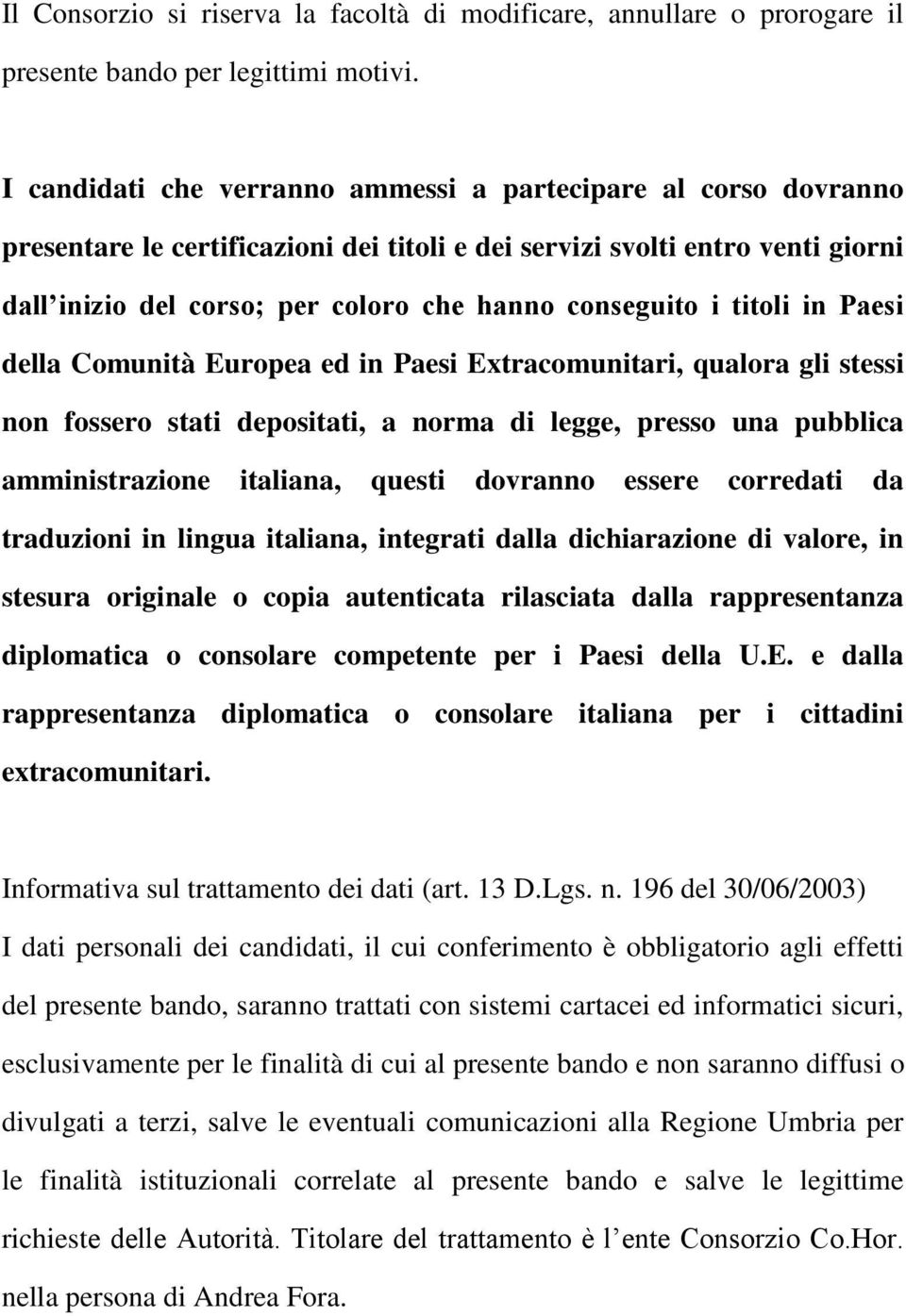 i titoli in Paesi della Comunità Europea ed in Paesi Extracomunitari, qualora gli stessi non fossero stati depositati, a norma di legge, presso una pubblica amministrazione italiana, questi dovranno