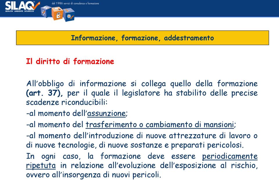 cambiamento di mansioni; -al momento dell introduzione di nuove attrezzature di lavoro o di nuove tecnologie, di nuove sostanze e preparati