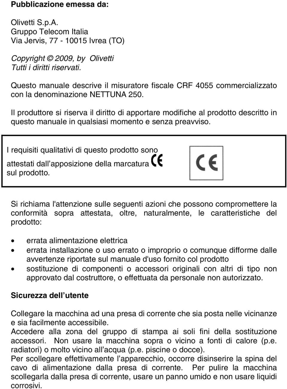 Il produttore si riserva il diritto di apportare modifiche al prodotto descritto in questo manuale in qualsiasi momento e senza preavviso.