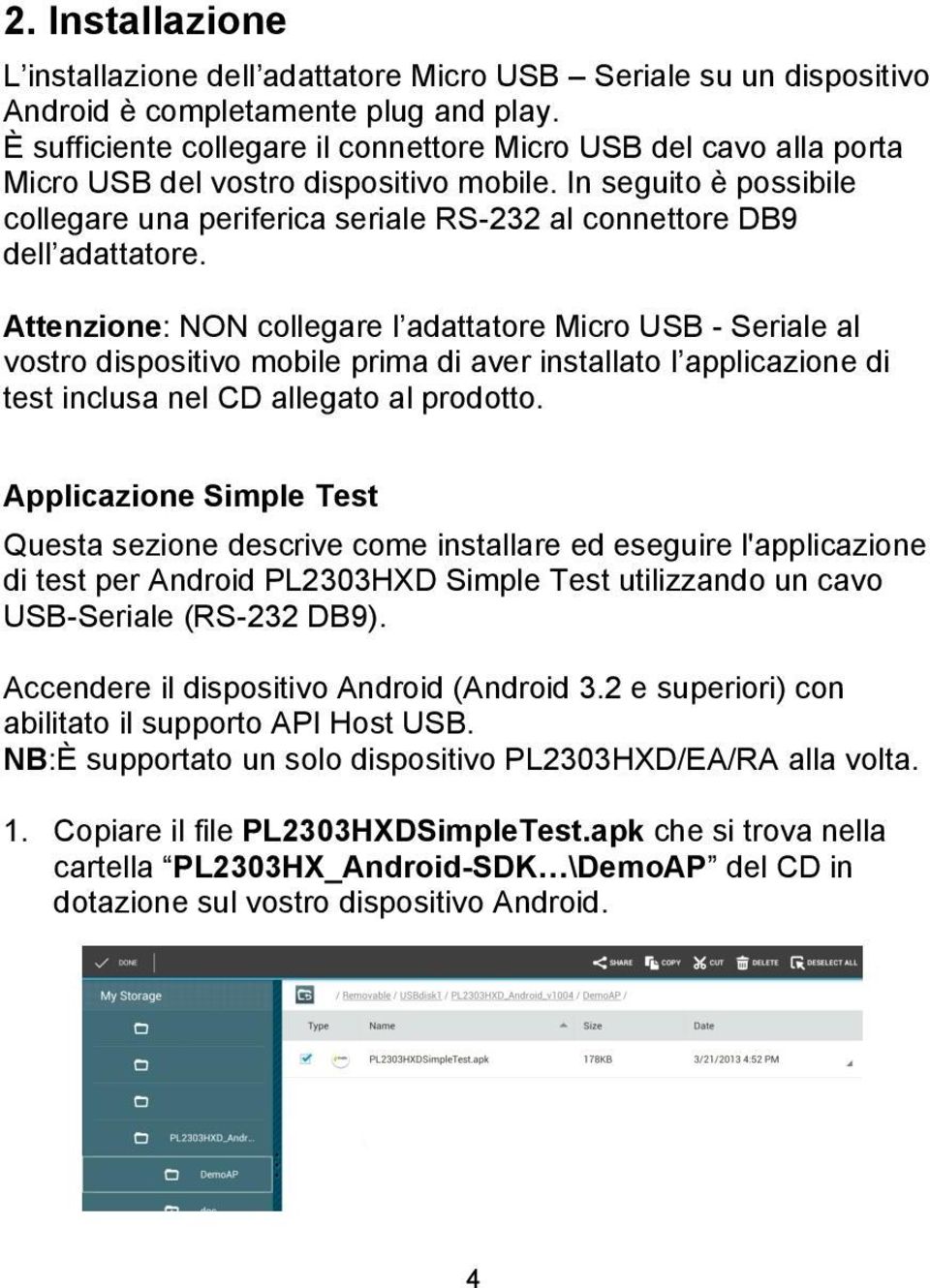 In seguito è possibile collegare una periferica seriale RS-232 al connettore DB9 dell adattatore.