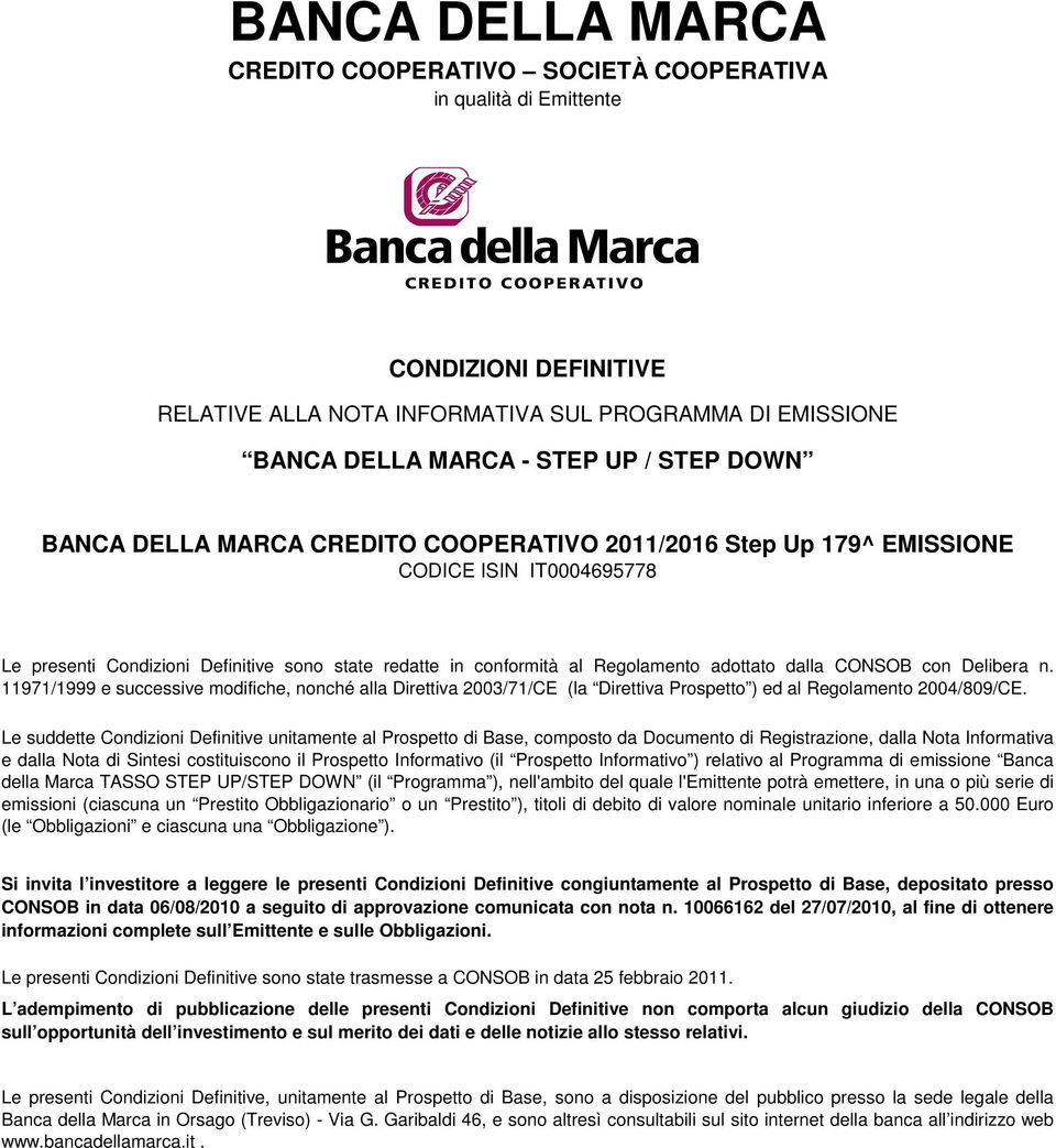 CONSOB con Delibera n. 11971/1999 e successive modifiche, nonché alla Direttiva 2003/71/CE (la Direttiva Prospetto ) ed al Regolamento 2004/809/CE.