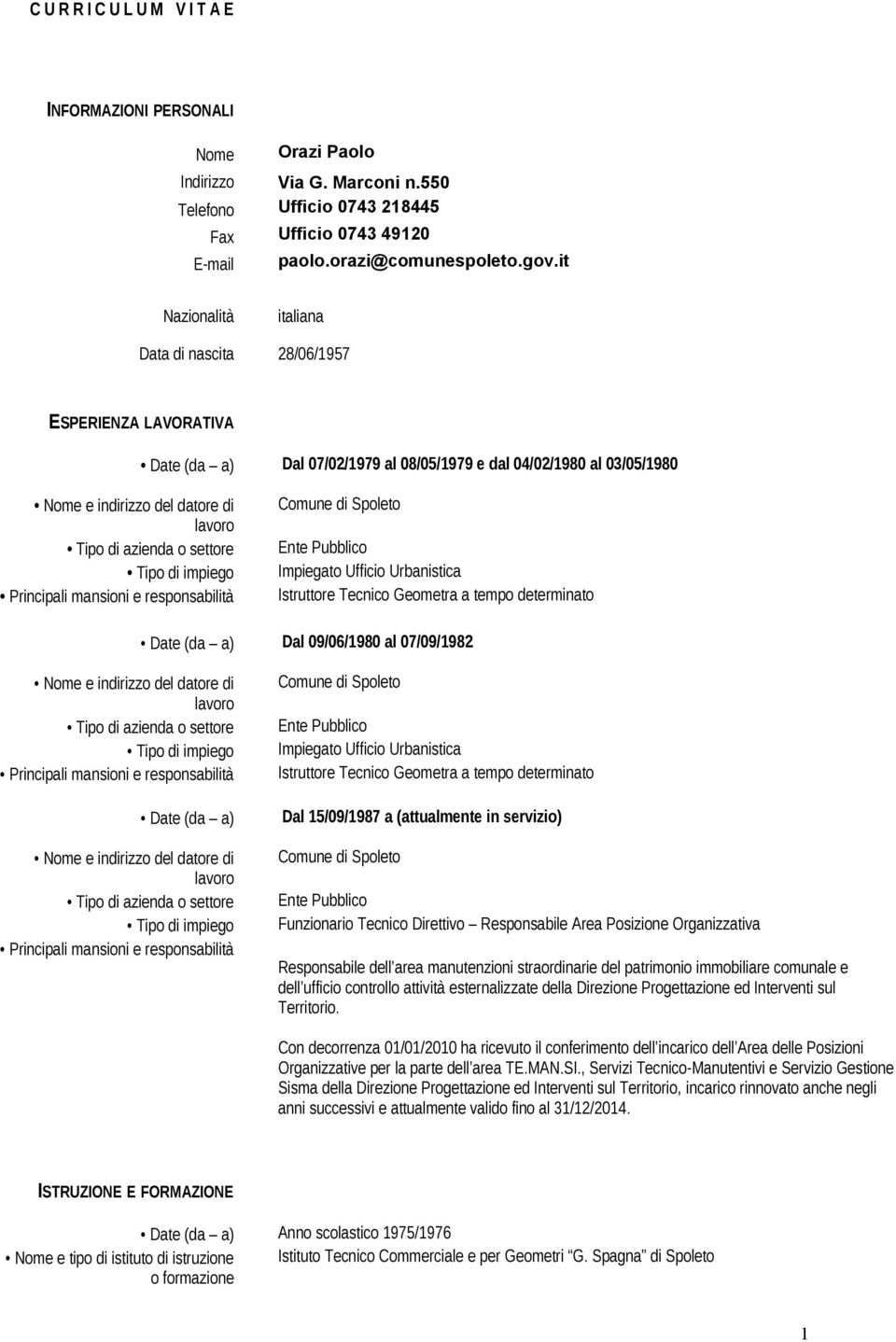 o settore Tipo di impiego Principali mansioni e responsabilità Comune di Spoleto Ente Pubblico Impiegato Ufficio Urbanistica Istruttore Tecnico Geometra a tempo determinato Date (da a) Dal 09/06/1980