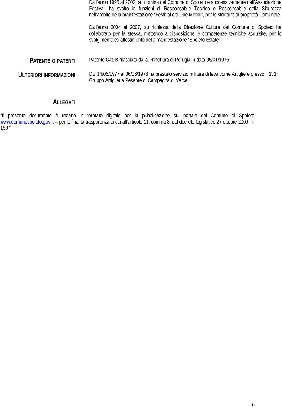 Dall anno 2004 al 2007, su richiesta della Direzione Cultura del Comune di Spoleto ha collaborato per la stessa, mettendo a disposizione le competenze tecniche acquisite, per lo svolgimento ed