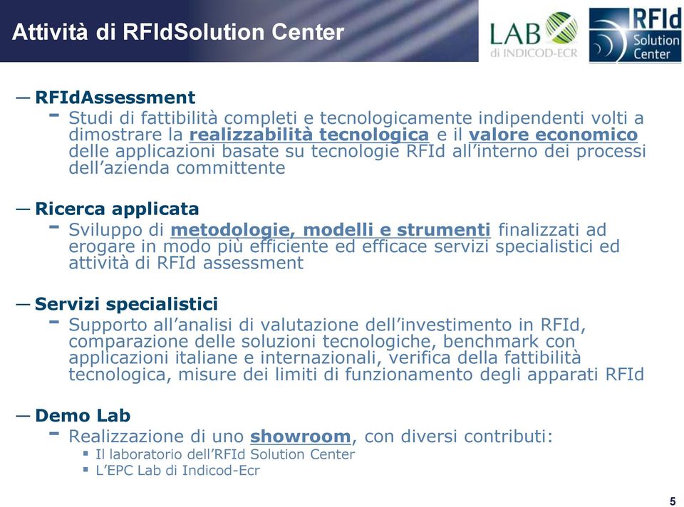 ed efficace servizi specialistici ed attività di RFId assessment Servizi specialistici - Supporto all analisi di valutazione dell investimento in RFId, comparazione delle soluzioni tecnologiche,