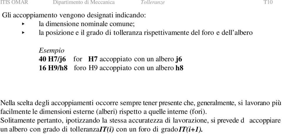 degli accoppiamenti occorre sempre tener presente che, generalmente, si lavorano più facilmente le dimensioni esterne (alberi) rispetto a quelle interne (fori).