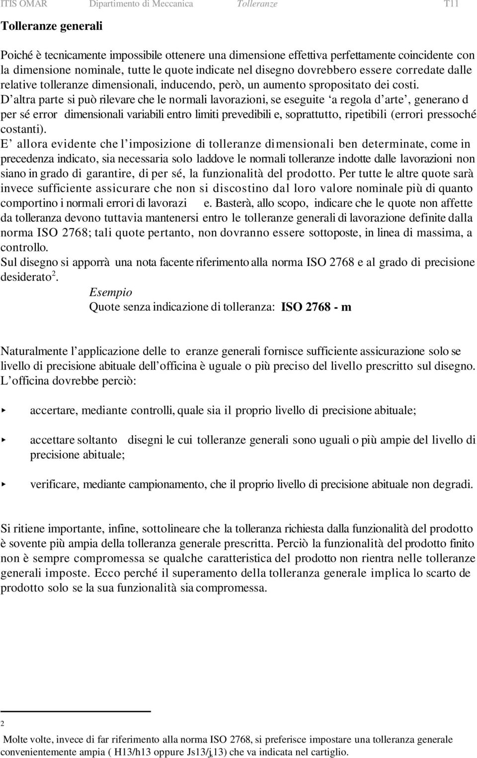 D altra parte si può rilevare che le normali lavorazioni, se eseguite a regola d arte, generano d per sé error dimensionali variabili entro limiti prevedibili e, soprattutto, ripetibili (errori