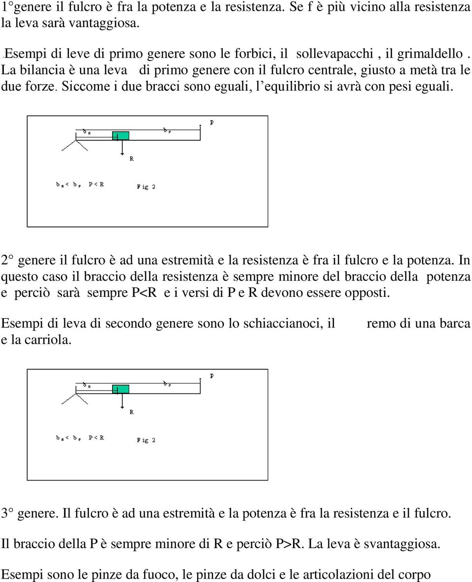 2 genere il fulcro è ad una estremità e la resistenza è fra il fulcro e la potenza.