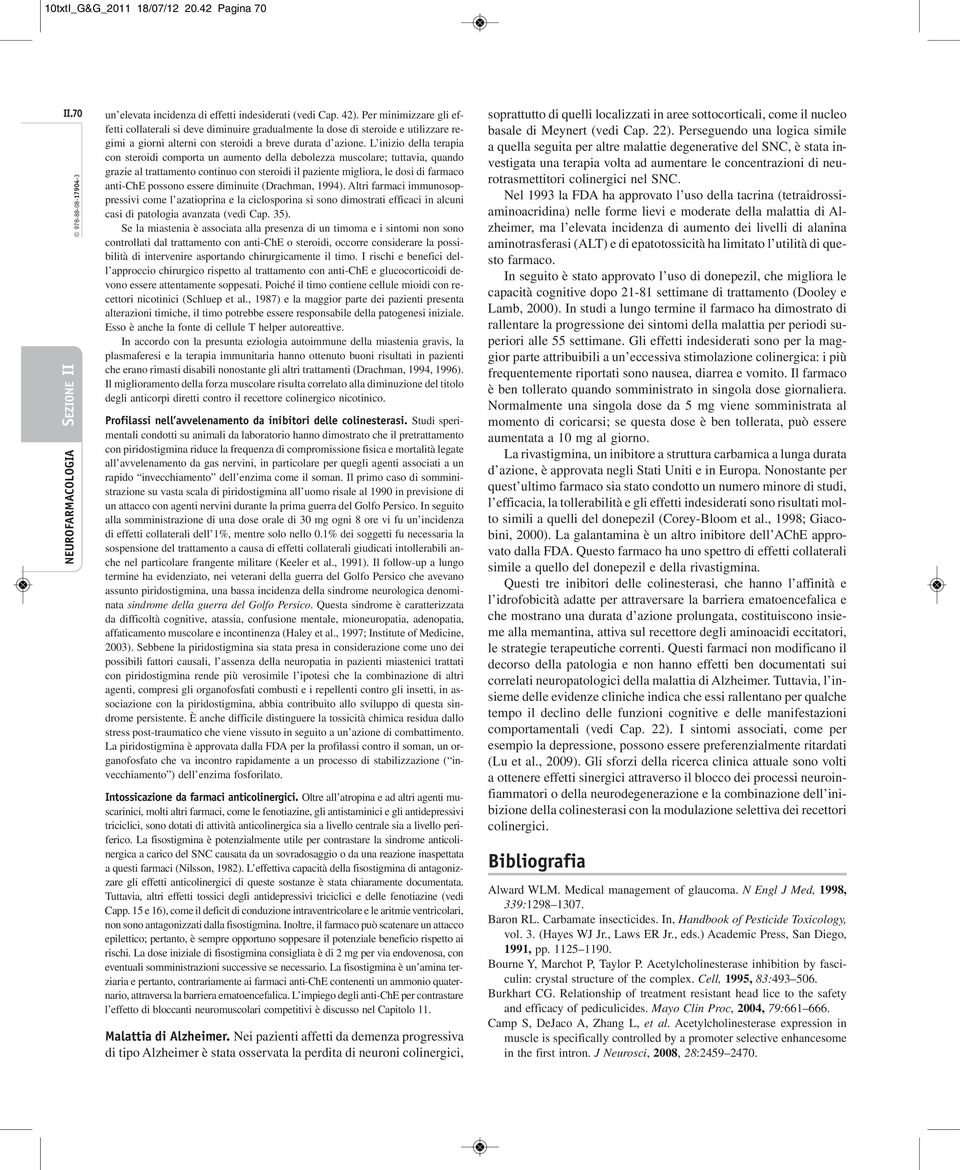 L inizio della terapia con steroidi comporta un aumento della debolezza muscolare; tuttavia, quando grazie al trattamento continuo con steroidi il paziente migliora, le dosi di farmaco anti-che