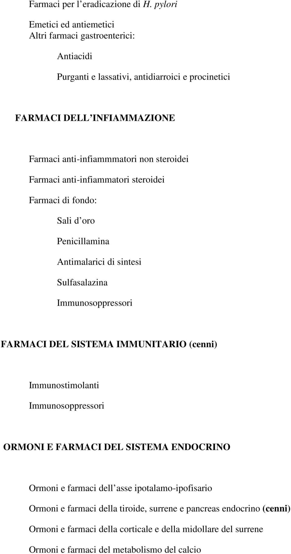 non steroidei Farmaci anti-infiammatori steroidei Farmaci di fondo: Sali d oro Penicillamina Antimalarici di sintesi Sulfasalazina Immunosoppressori FARMACI DEL SISTEMA