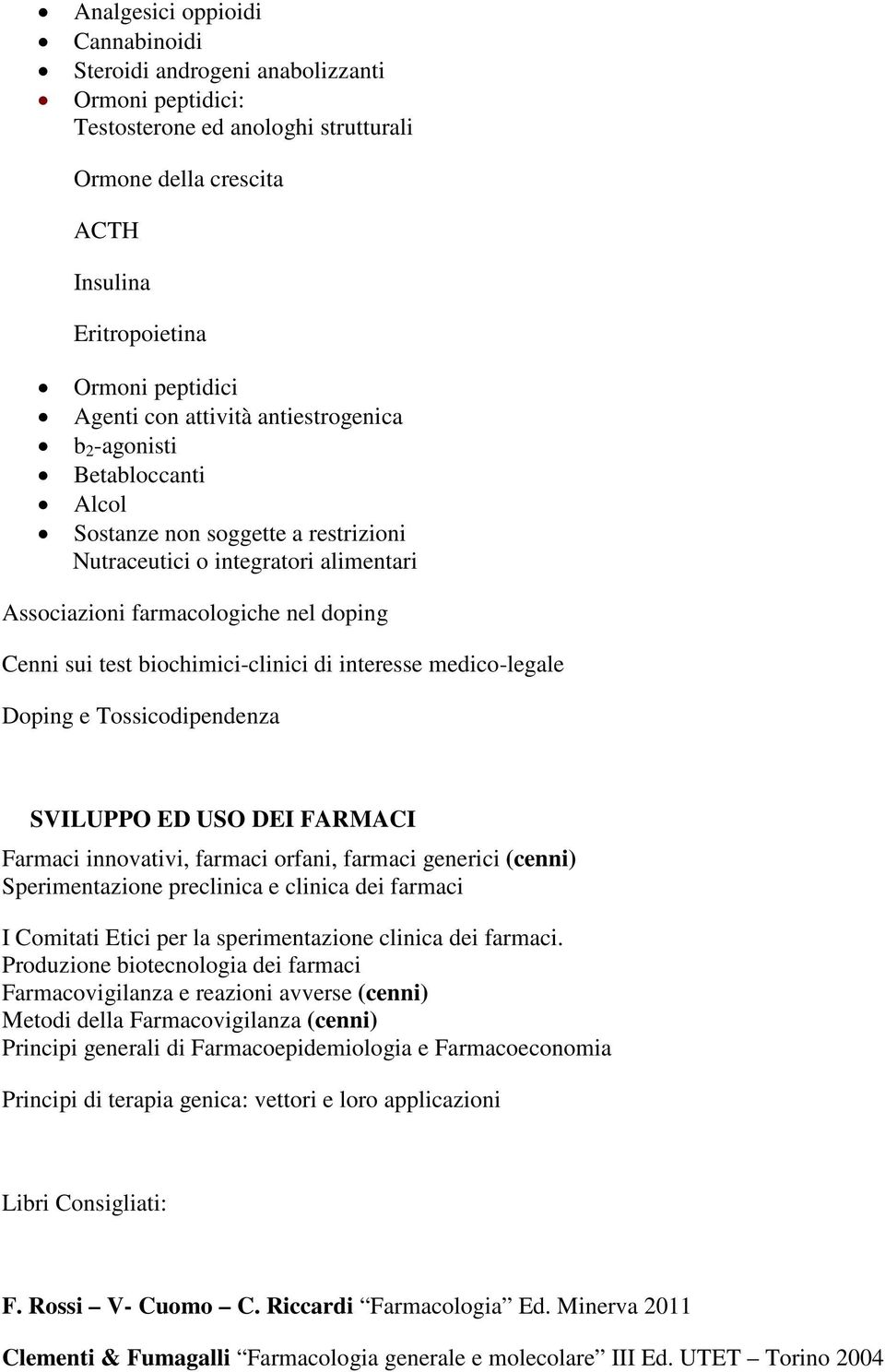 biochimici-clinici di interesse medico-legale Doping e Tossicodipendenza SVILUPPO ED USO DEI FARMACI Farmaci innovativi, farmaci orfani, farmaci generici (cenni) Sperimentazione preclinica e clinica